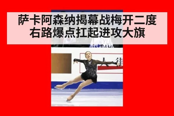 萨卡阿森纳揭幕战梅开二度 右路爆点扛起进攻大旗