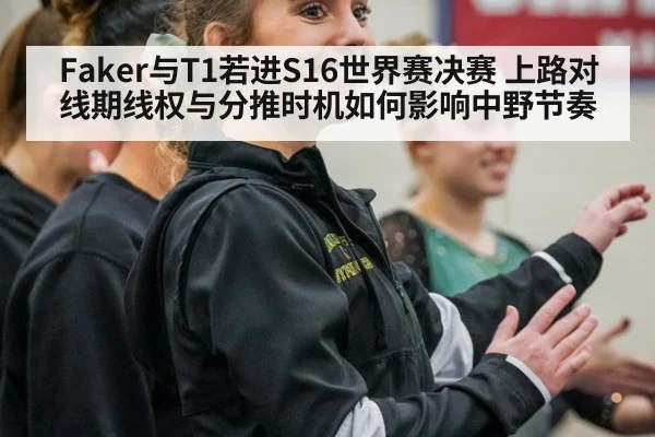 Faker与T1若进S16世界赛决赛 上路对线期线权与分推时机如何影响中野节奏